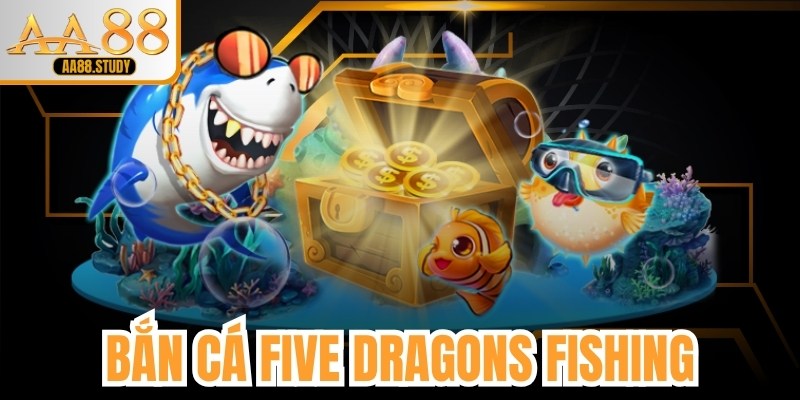 Bắn Cá Five Dragons Fishing