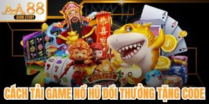 Cách Tải Game Nổ Hũ Đổi Thưởng Tặng Code