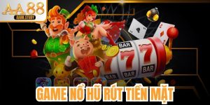 Game Nổ Hũ Rút Tiền Mặt