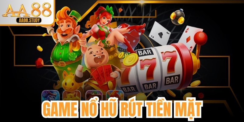Game Nổ Hũ Rút Tiền Mặt